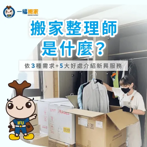 請整理師進行搬家打包好嗎?讓一福搬家告訴你請搬家整理師的5大優勢! 請搬家整理師的5大好處-搬家整理師