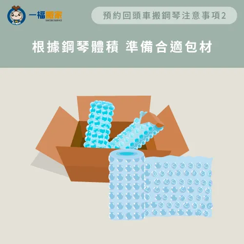 如需使用搬家公司的專業包裝防護,則費用另計。 準備合適緩衝包材-鋼琴搬運 回頭車