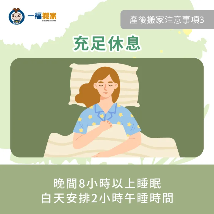 為了在搬家過程中維持體力,建議媽咪晚間睡眠充足,白天也能安排休息時間 充足休息-生產完 搬家